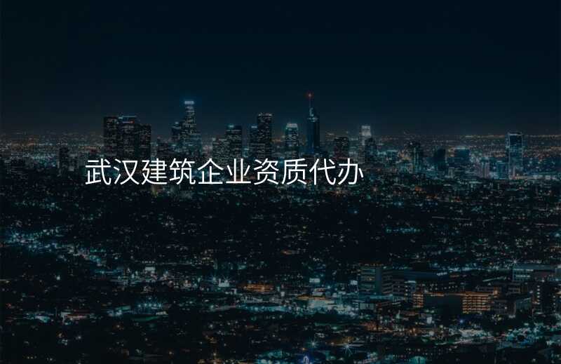 武汉建筑企业资质代办