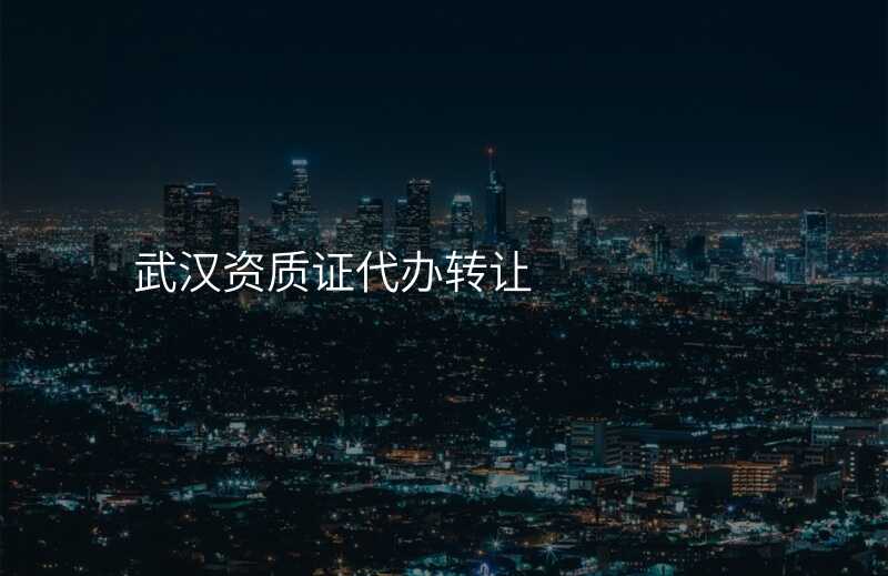 武汉资质证代办转让