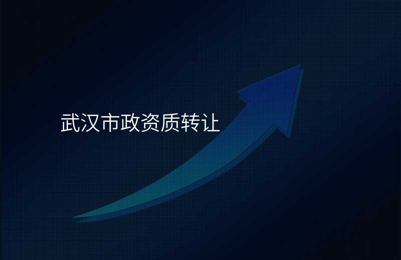 武汉市政资质转让