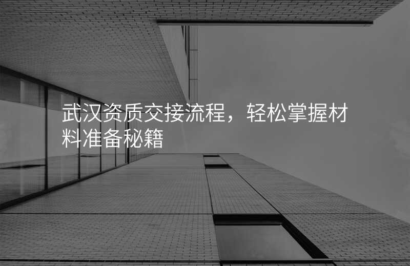武汉资质交接流程,轻松掌握材料准备秘籍