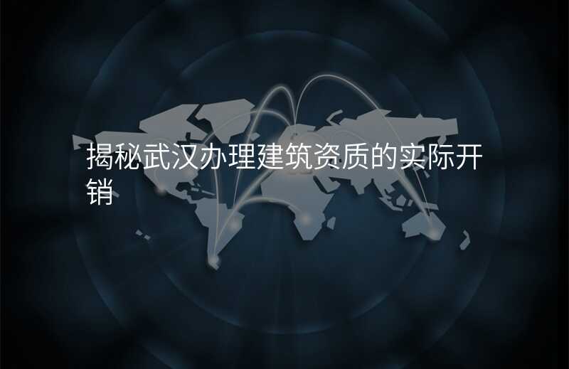 揭秘武汉办理建筑资质的实际开销