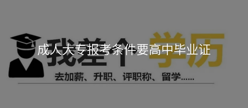 成人大专报考条件要高中毕业证