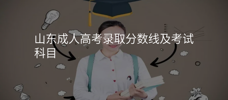 山东成人高考录取分数线及考试科目