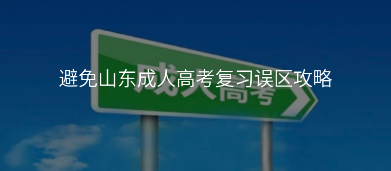 避免山东成人高考复习误区攻略