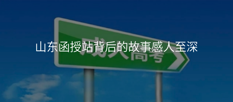 山东函授站背后的故事感人至深