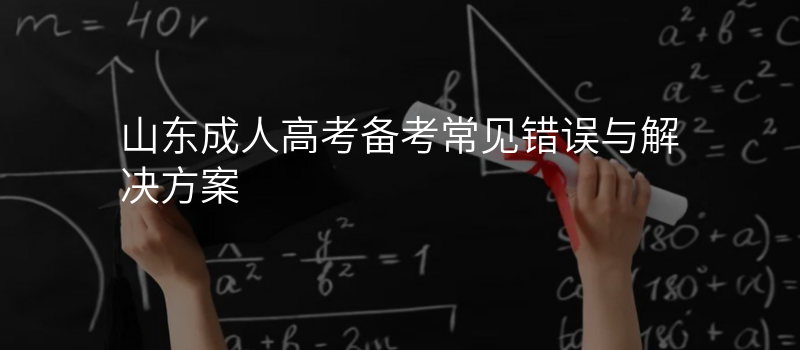 山东成人高考备考常见错误与解决方案