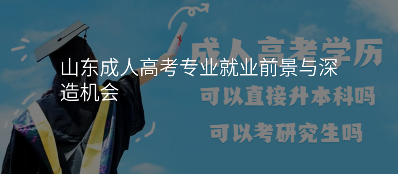 山东成人高考专业就业前景与深造机会