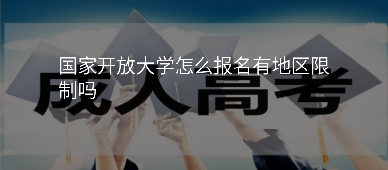 国家开放大学怎么报名有地区限制吗