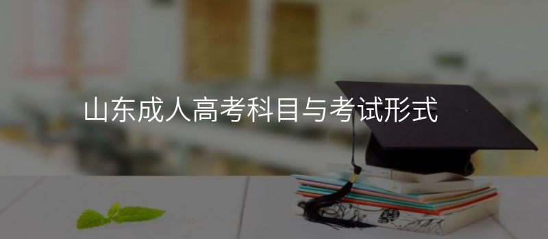 山东成人高考科目与考试形式