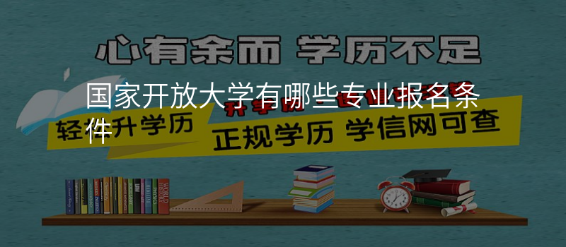 国家开放大学有哪些专业报名条件