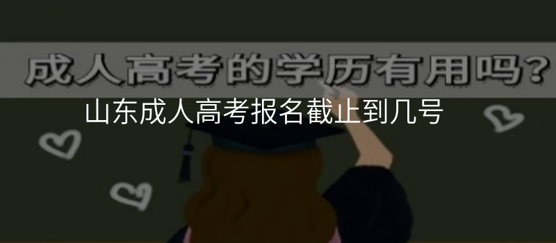 山东成人高考报名截止到几号