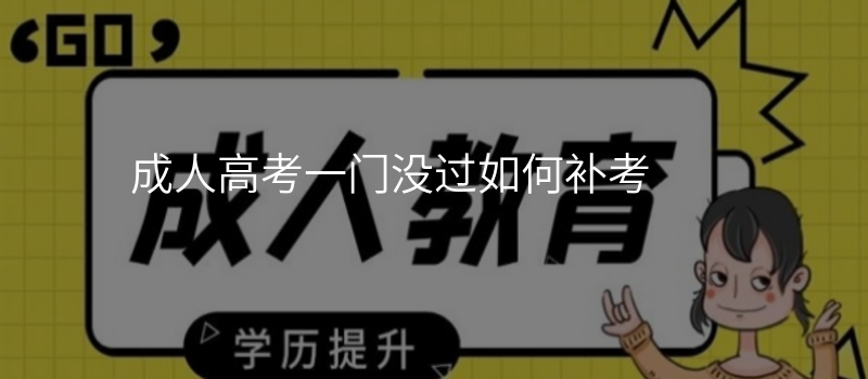 成人高考一门没过如何补考