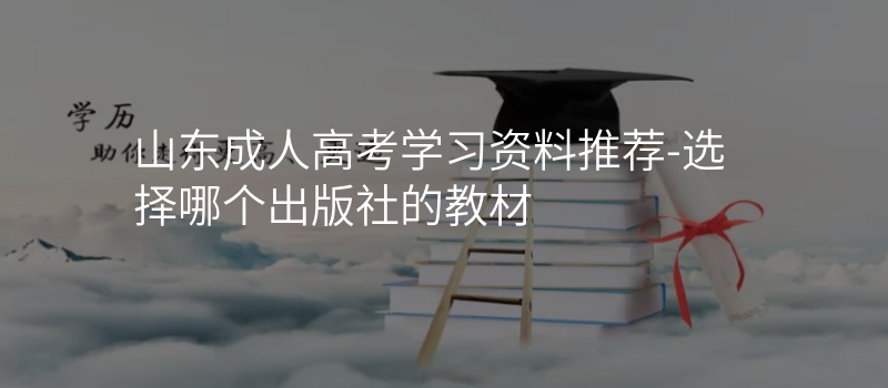 山东成人高考学习资料推荐-选择哪个出版社的教材