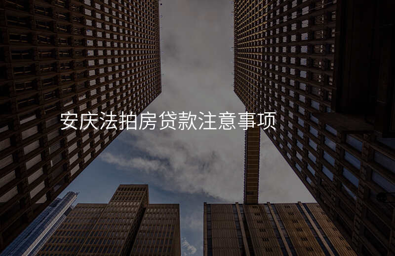 安庆法拍房贷款注意事项