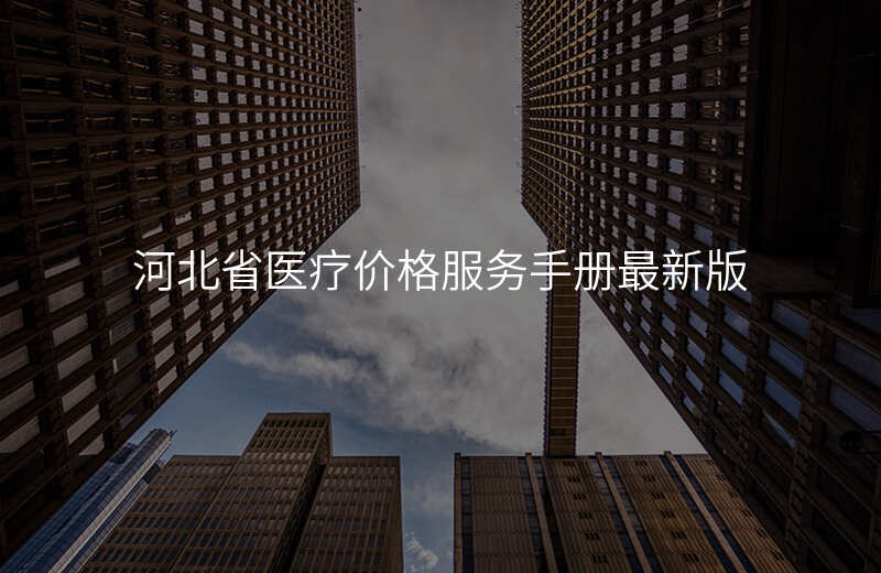 河北省医疗价格服务手册最新版