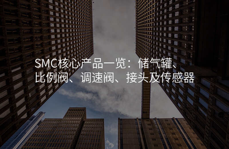 SMC核心产品一览:储气罐、比例阀、调速阀、接头及传感器