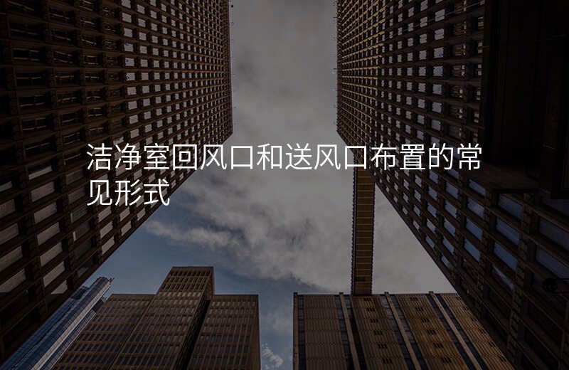 洁净室回风口和送风口布置的常见形式