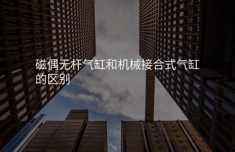 磁偶无杆气缸和机械接合式气缸的区别