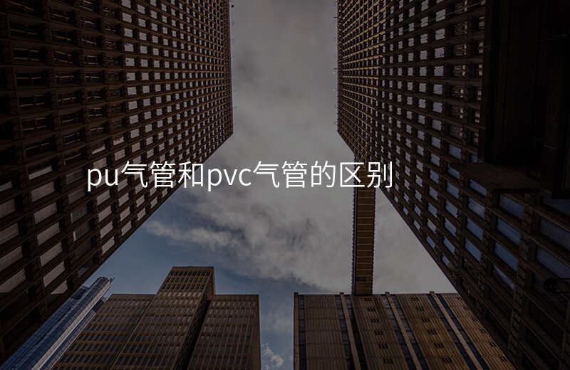 pu气管和pvc气管的区别