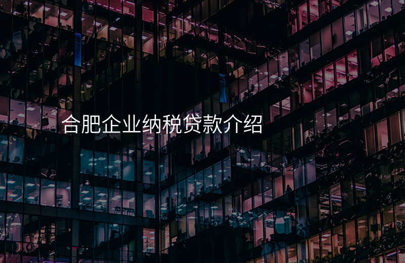 合肥企业纳税贷款介绍