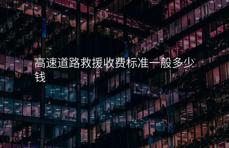 高速道路救援收费标准一般多少钱