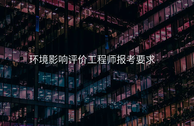 环境影响评价工程师报考要求