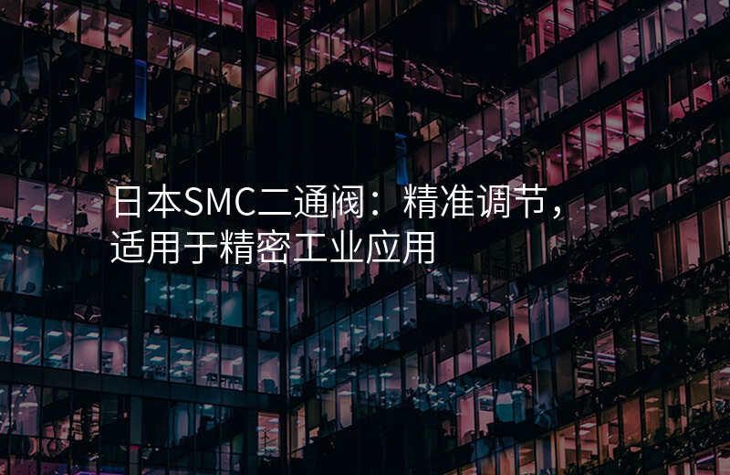 日本SMC二通阀:精准调节,适用于精密工业应用