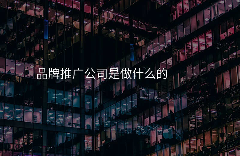 品牌推广公司是做什么的