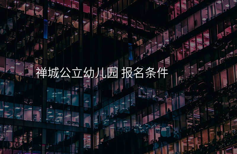 禅城公立幼儿园 报名条件