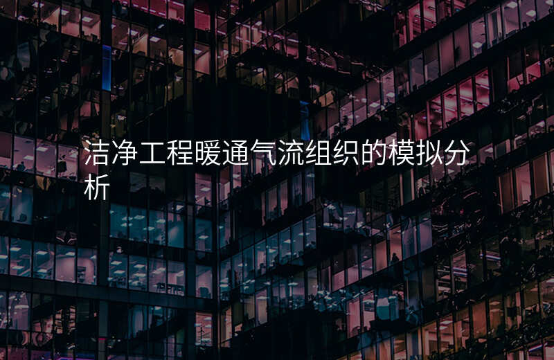 洁净工程暖通气流组织的模拟分析