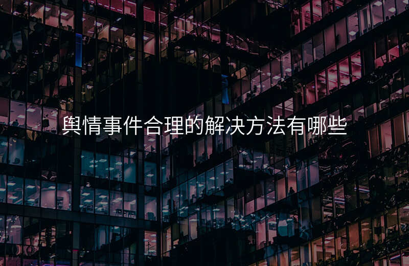 舆情事件合理的解决方法有哪些