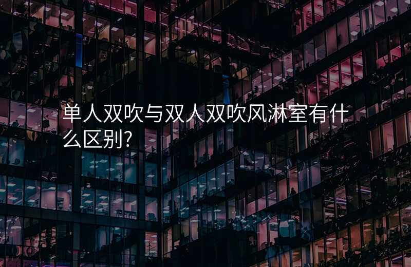 单人双吹与双人双吹风淋室有什么区别?