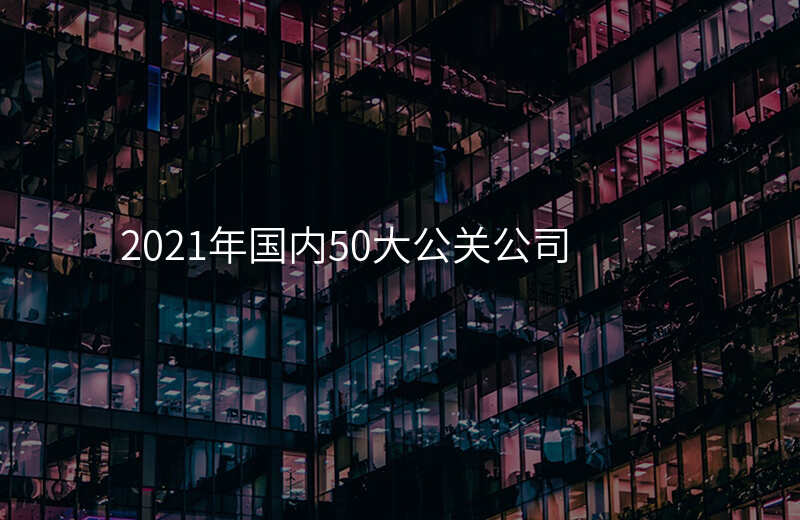2021年国内50大公关公司