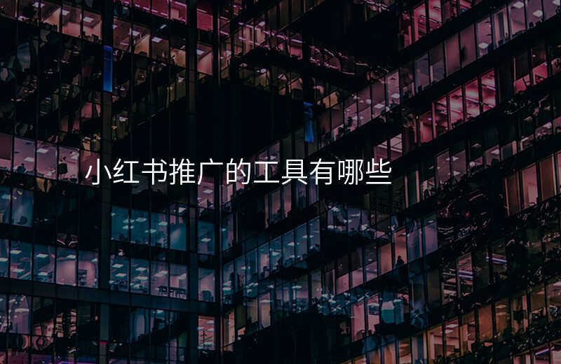 小红书推广的工具有哪些