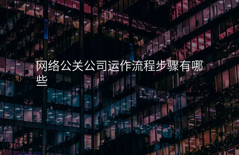 网络公关公司运作流程步骤有哪些