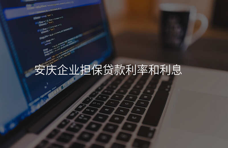 安庆企业担保贷款利率和利息