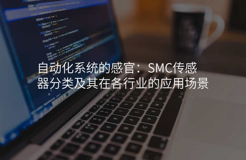 自动化系统的感官:SMC传感器分类及其在各行业的应用场景