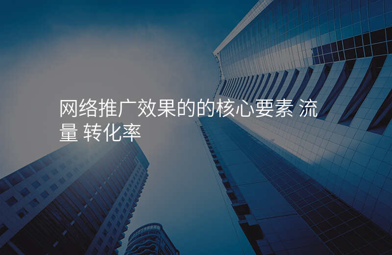 网络推广效果的的核心要素 流量 转化率