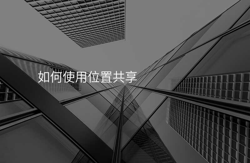 怎样使用共享位置 怎样使用共享位置