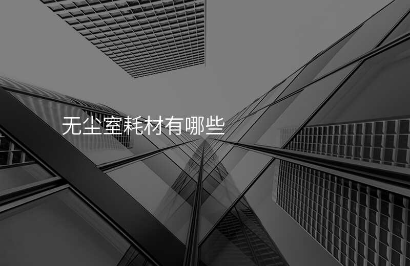 无尘室耗材有哪些