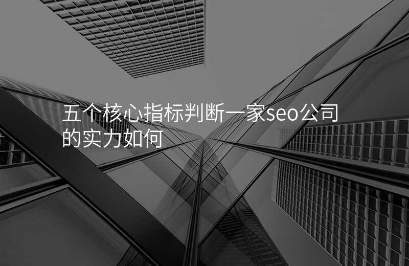 五个核心指标判断一家seo公司的实力如何