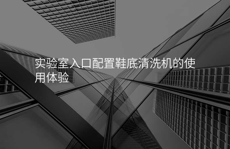 实验室入口配置鞋底清洗机的使用体验
