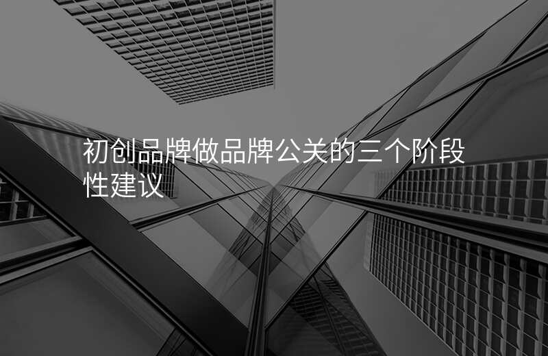 初创品牌做品牌公关的三个阶段性建议