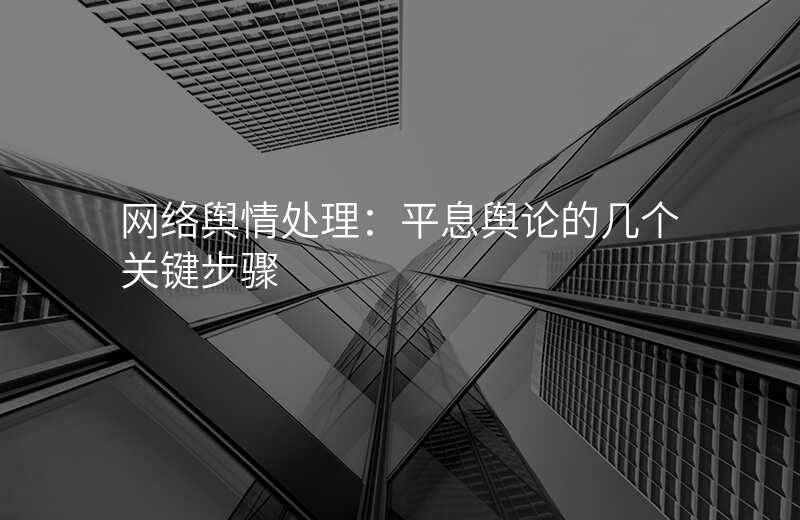 网络舆情处理:平息舆论的几个关键步骤