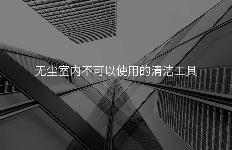 无尘室内不可以使用的清洁工具