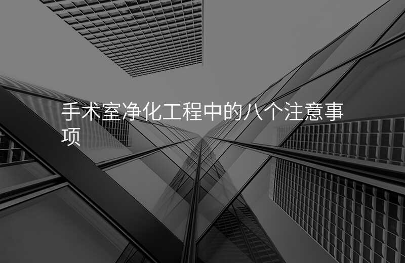 手术室净化工程中的八个注意事项