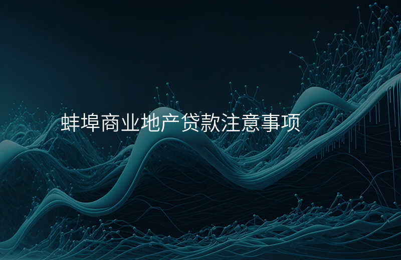 蚌埠商业地产贷款注意事项