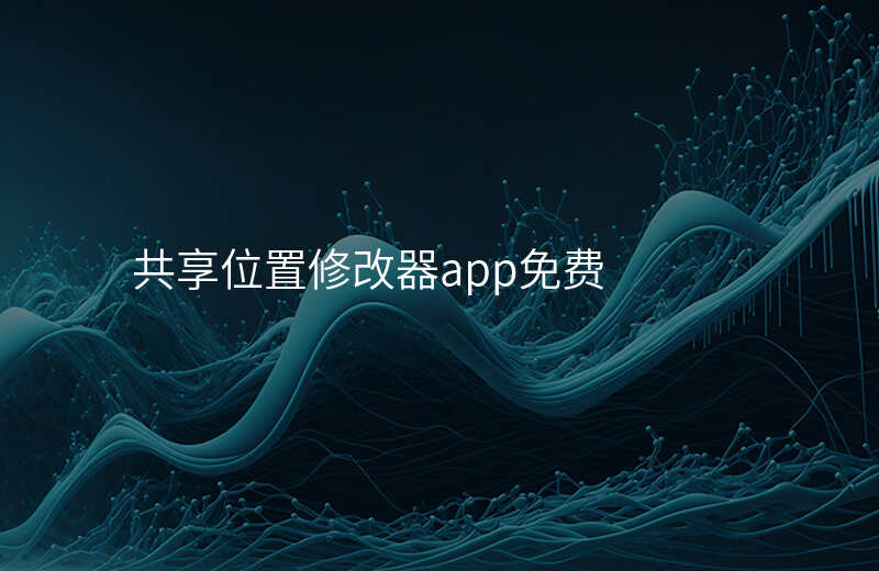 共享位置修改器app 共享位置修改器app