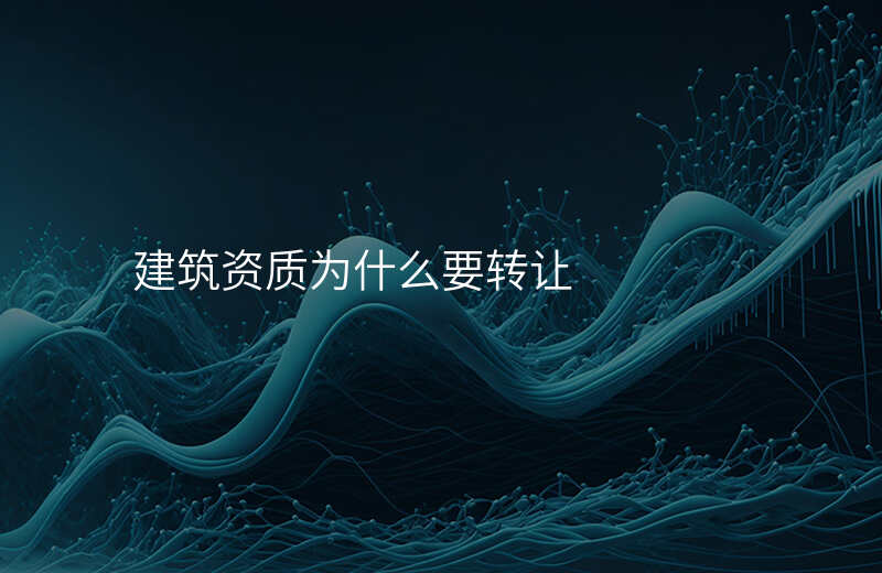 建筑资质为什么要转让