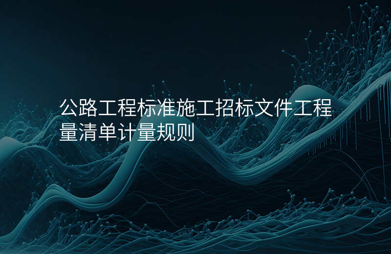 公路工程标准施工招标文件工程量清单计量规则